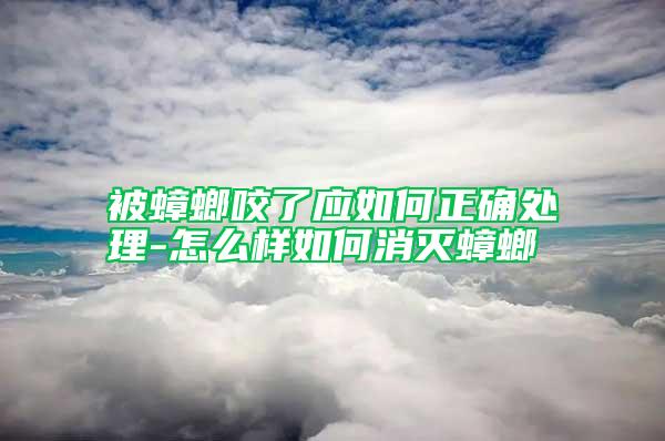 被蟑螂咬了應(yīng)如何正確處理-怎么樣如何消滅蟑螂