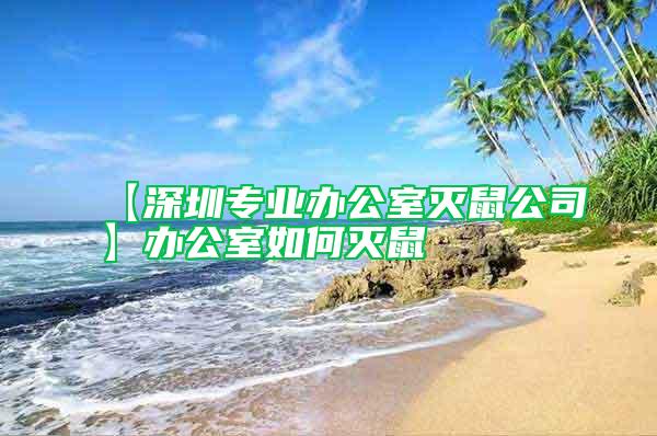 【深圳專業(yè)辦公室滅鼠公司】辦公室如何滅鼠
