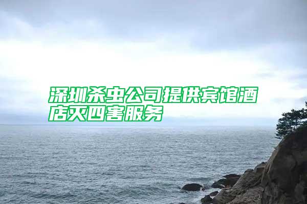 深圳殺蟲公司提供賓館酒店滅四害服務(wù)