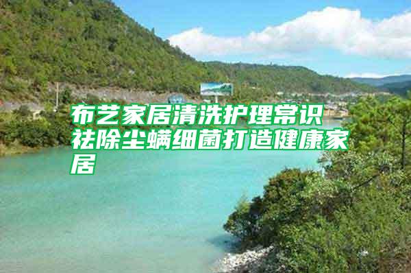 布藝家居清洗護理常識 祛除塵螨細菌打造健康家居