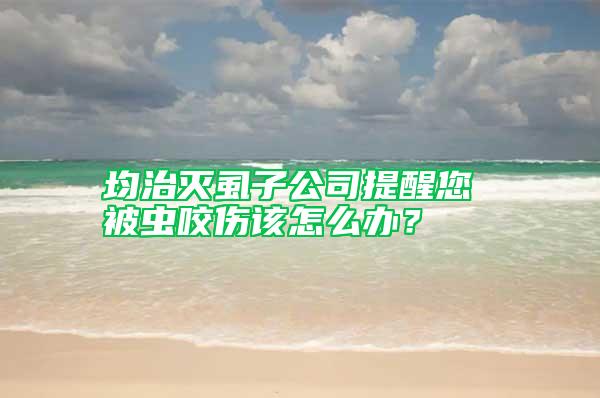 均治滅虱子公司提醒您 被蟲(chóng)咬傷該怎么辦？