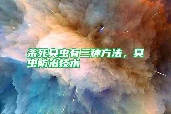 殺死臭蟲有三種方法，臭蟲防治技術(shù)