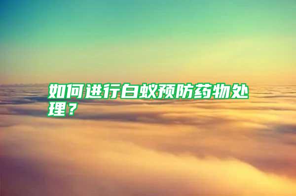 如何進行白蟻預防藥物處理？