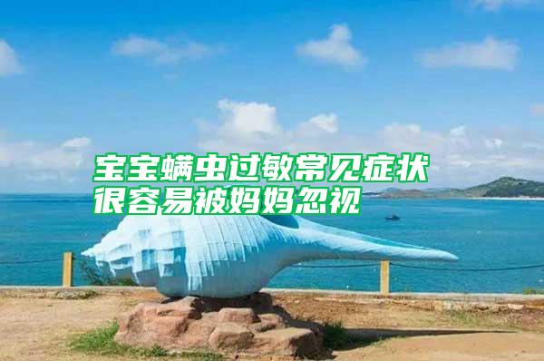 寶寶螨蟲(chóng)過(guò)敏常見(jiàn)癥狀 很容易被媽媽忽視