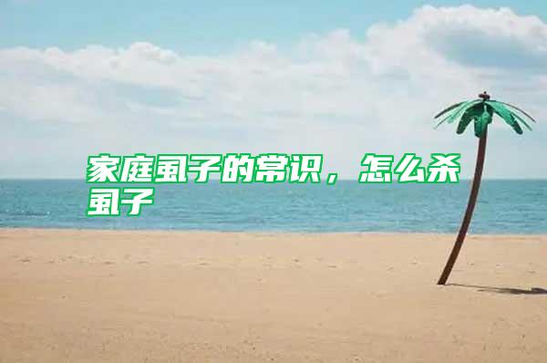 家庭虱子的常識，怎么殺虱子