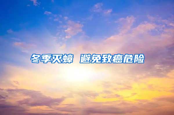 冬季滅蟑 避免致癌危險(xiǎn)