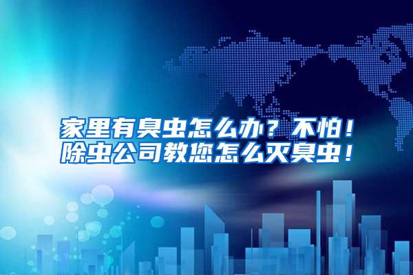 家里有臭蟲怎么辦？不怕！除蟲公司教您怎么滅臭蟲！