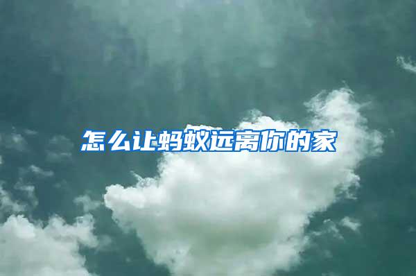 怎么讓螞蟻遠(yuǎn)離你的家