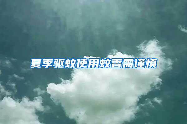 夏季驅蚊使用蚊香需謹慎