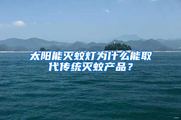 太陽能滅蚊燈為什么能取代傳統(tǒng)滅蚊產(chǎn)品？