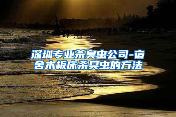 深圳專業殺臭蟲公司-宿舍木板床殺臭蟲的方法