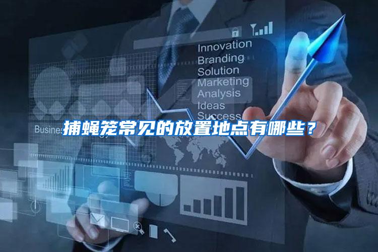 捕蠅籠常見(jiàn)的放置地點(diǎn)有哪些？