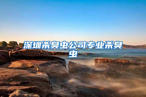 深圳殺臭蟲公司專業(yè)殺臭蟲