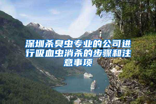 深圳殺臭蟲專業(yè)的公司進(jìn)行吸血蟲消殺的步驟和注意事項(xiàng)