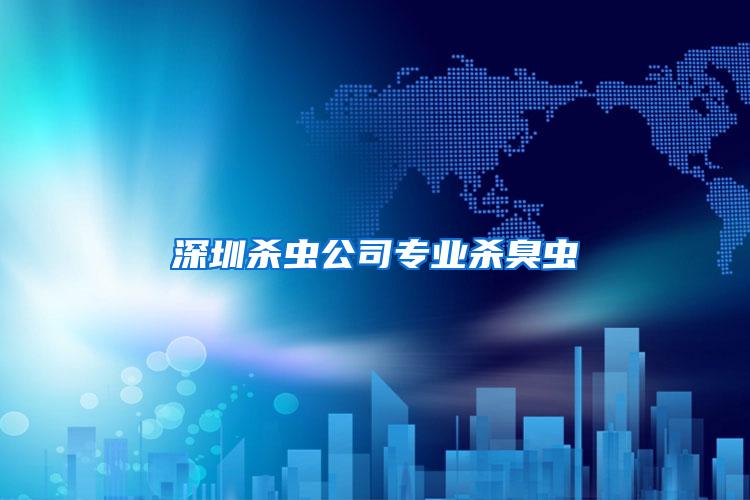 深圳殺蟲公司專業殺臭蟲
