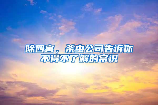 除四害，殺蟲公司告訴你不得不了解的常識(shí)