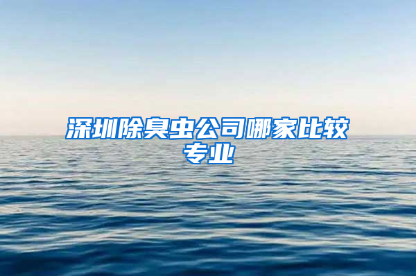 深圳除臭蟲公司哪家比較專業(yè)
