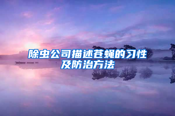 除蟲公司描述蒼蠅的習性及防治方法