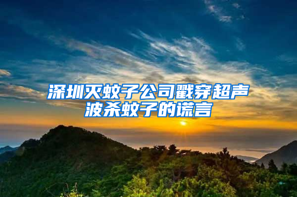 深圳滅蚊子公司戳穿超聲波殺蚊子的謊言